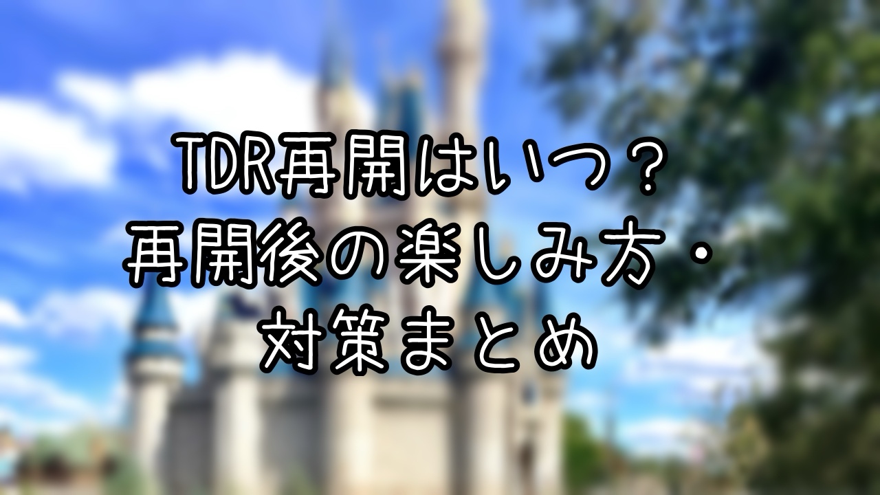 TDR再開はいつ？再開後にしたいこと