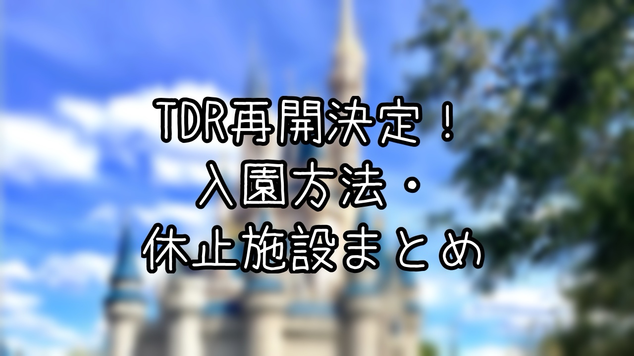 TDR再開。入園方法や休止施設まとめ