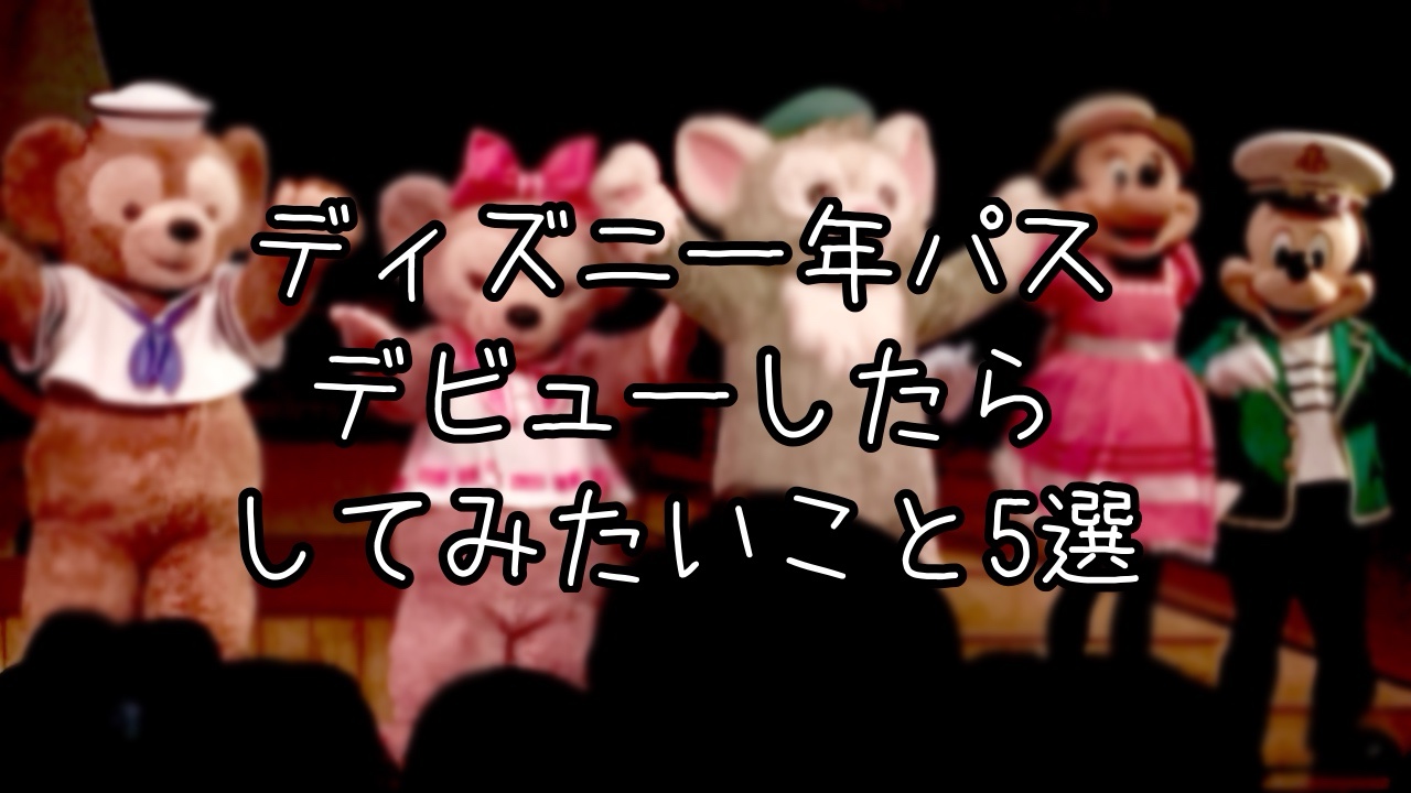 TDS年パスデビューしたらしたいこと