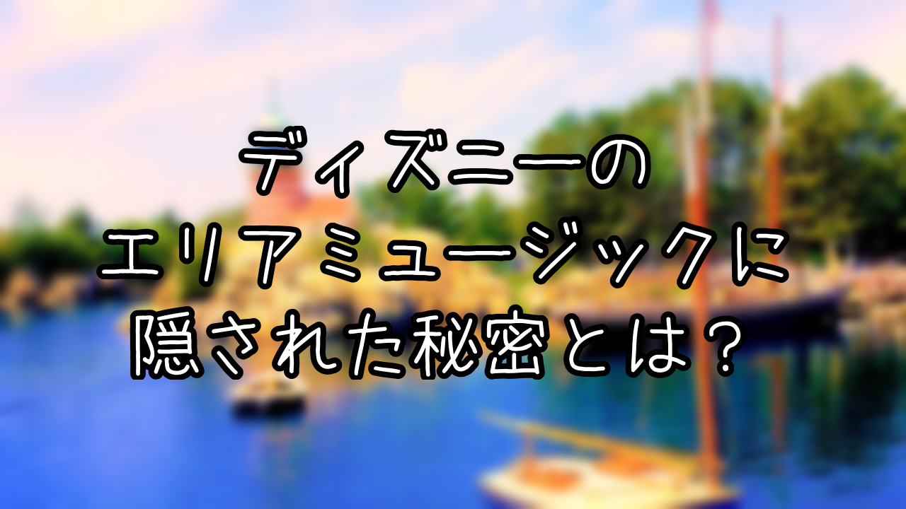 TDRのエリアミュージックに隠された豆知識