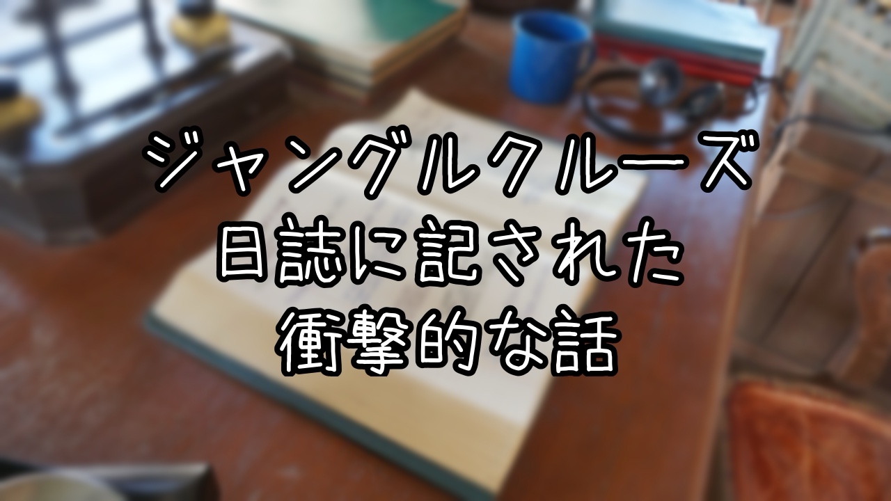 ジャングルクルーズの業務日誌の内容とは