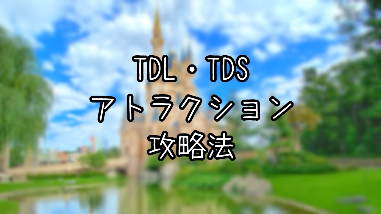 TDL・ ティーディーエスのアトラクション攻略方法