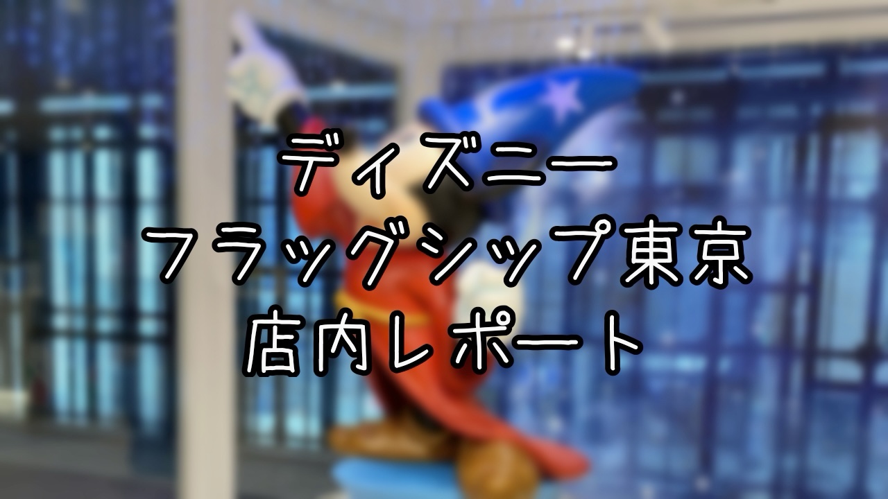 ディズニーフラッグシップ東京レポート