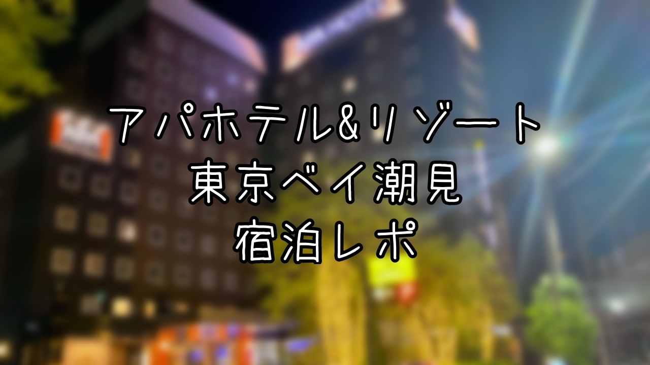 アパホテル&リゾート東京ベイ潮見宿泊レポ