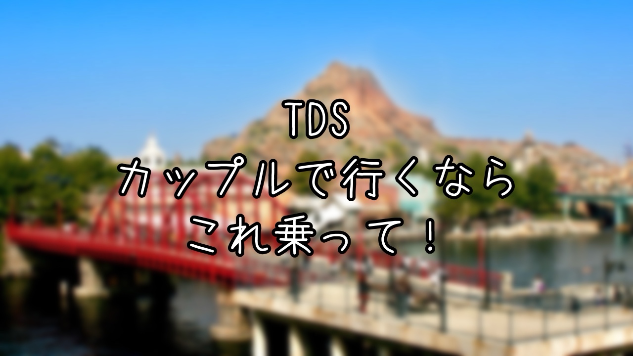 カップルにおすすめなTDSのアトラクション5選